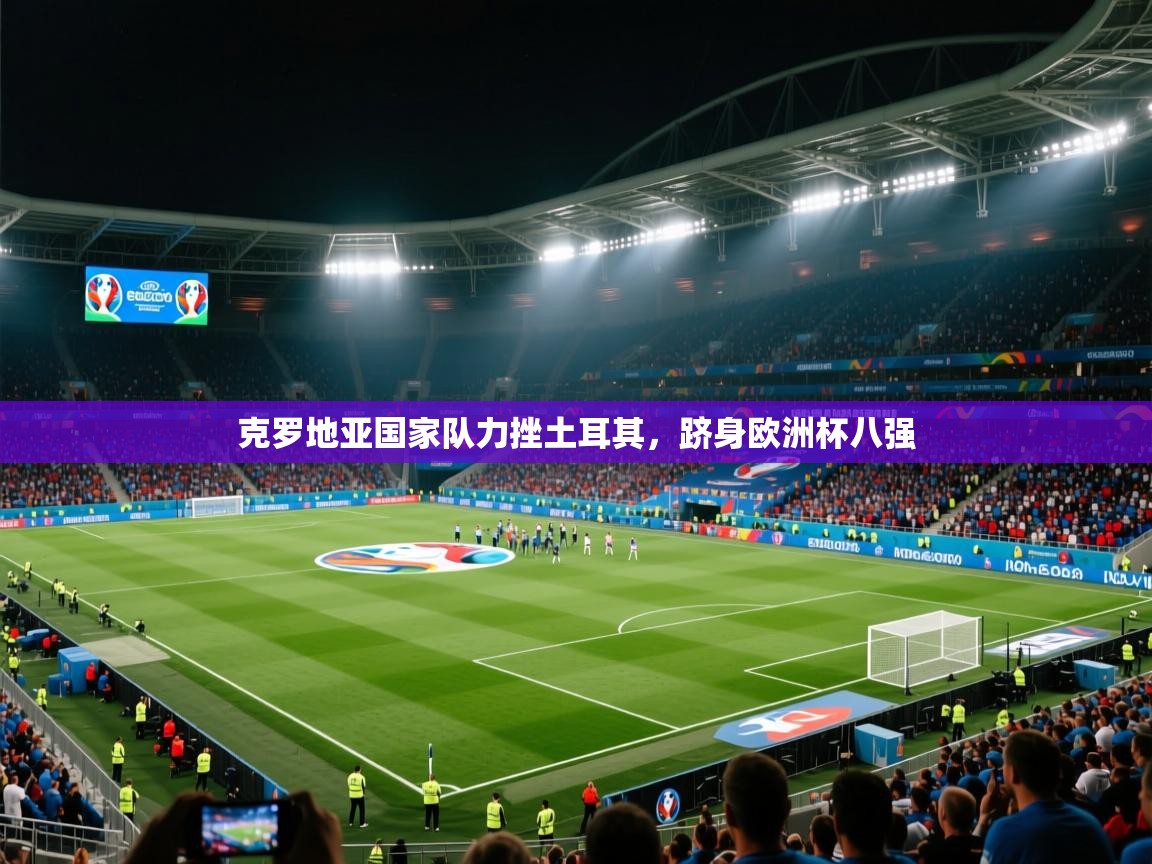 克罗地亚国家队力挫土耳其,跻身欧洲杯八强 第1张