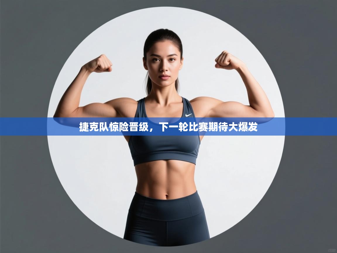 捷克队惊险晋级,下一轮比赛期待大爆发 第1张